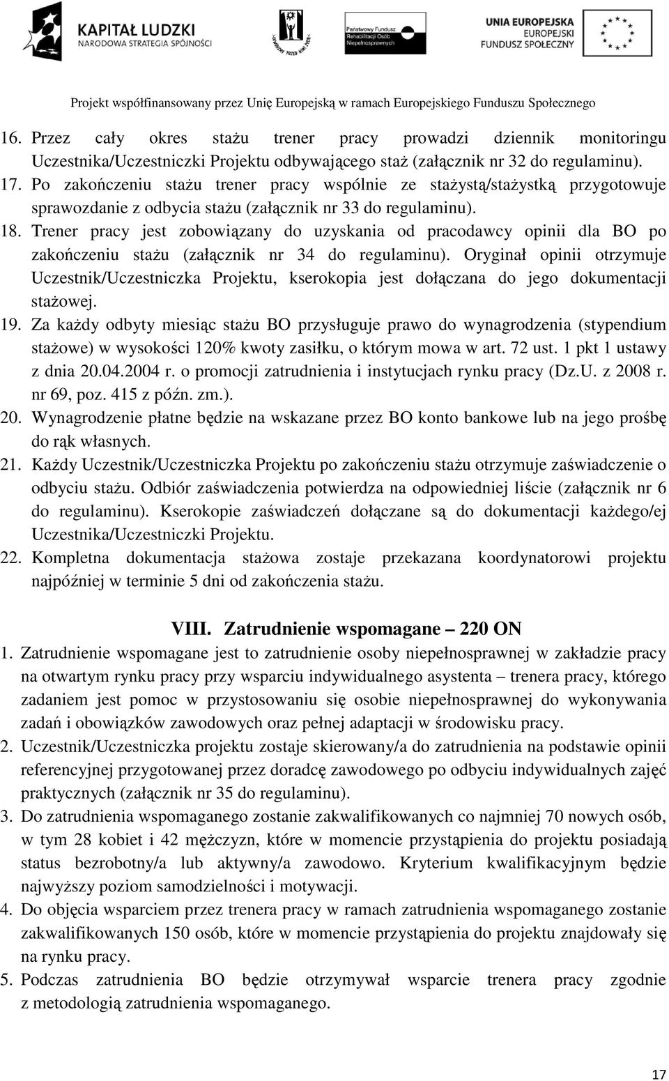 Trener pracy jest zobowiązany do uzyskania od pracodawcy opinii dla BO po zakończeniu staŝu (załącznik nr 34 do regulaminu).