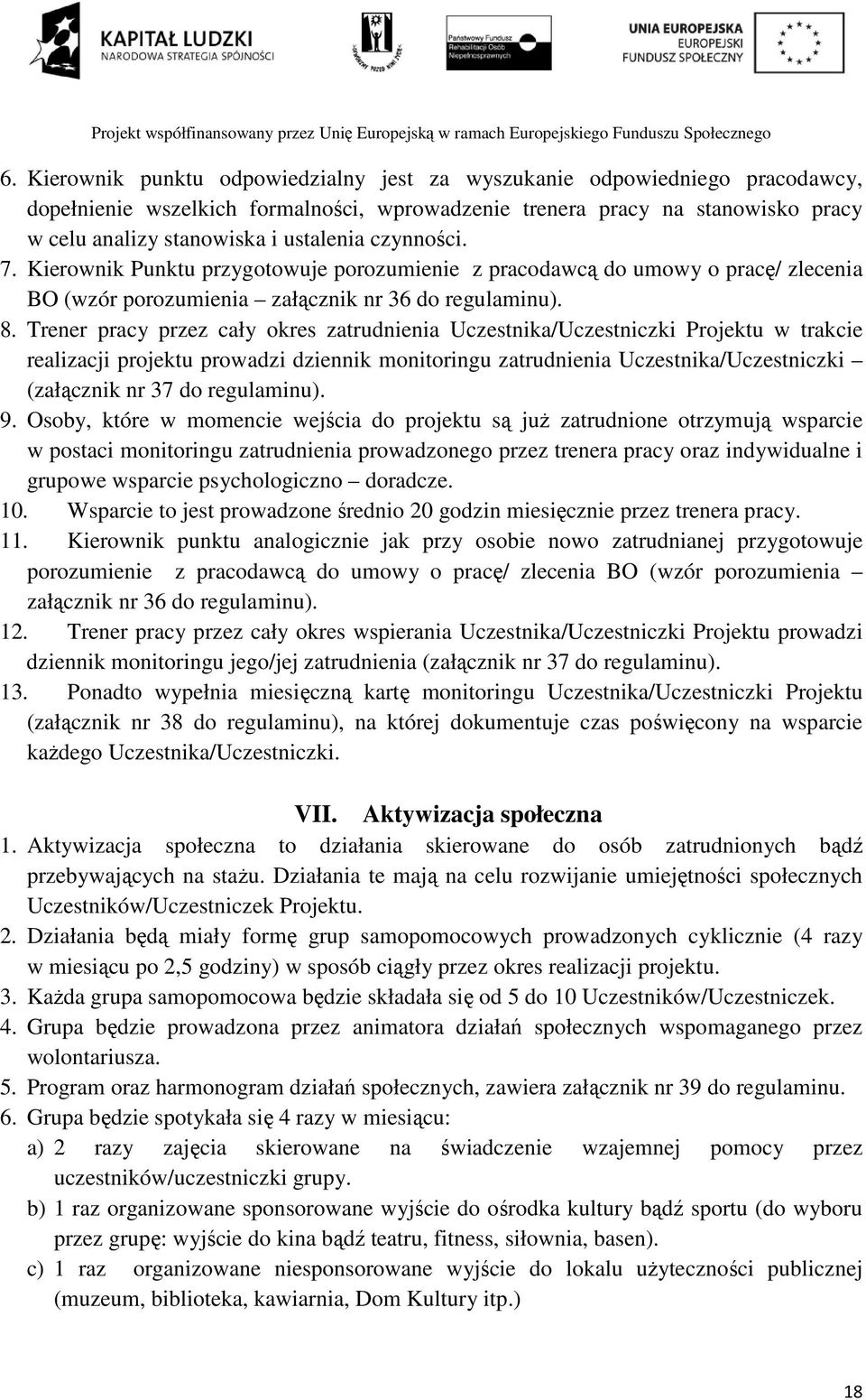 Trener pracy przez cały okres zatrudnienia Uczestnika/Uczestniczki Projektu w trakcie realizacji projektu prowadzi dziennik monitoringu zatrudnienia Uczestnika/Uczestniczki (załącznik nr 37 do