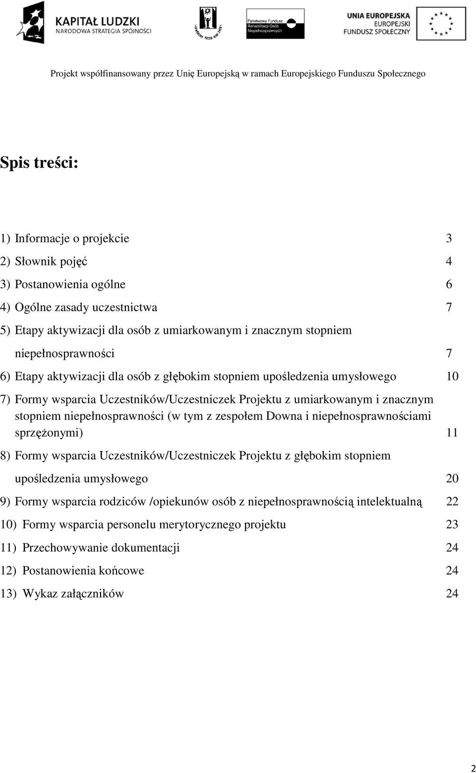 niepełnosprawności (w tym z zespołem Downa i niepełnosprawnościami sprzęŝonymi) 11 8) Formy wsparcia Uczestników/Uczestniczek Projektu z głębokim stopniem upośledzenia umysłowego 20 9) Formy