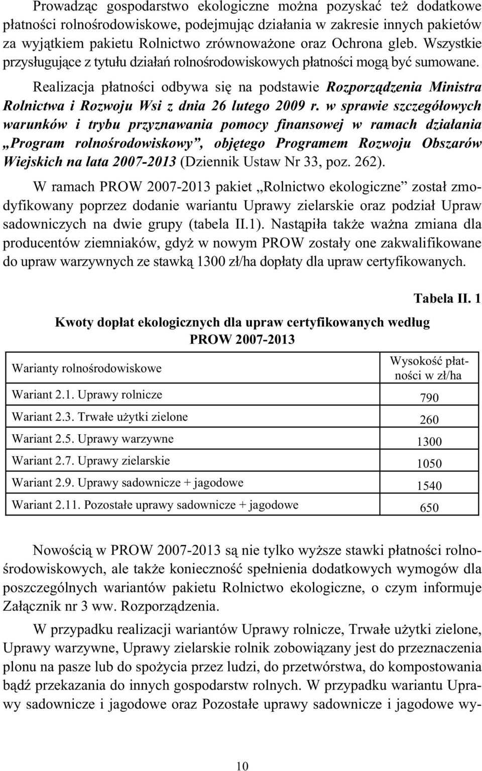 Realizacja płatności odbywa się na podstawie Rozporządzenia Ministra Rolnictwa i Rozwoju Wsi z dnia 26 lutego 2009 r.