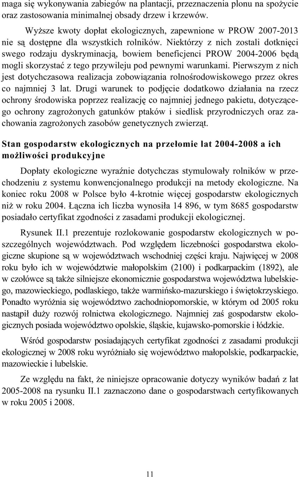 Niektórzy z nich zostali dotknięci swego rodzaju dyskryminacją, bowiem beneficjenci PROW 20042006 będą mogli skorzystać z tego przywileju pod pewnymi warunkami.