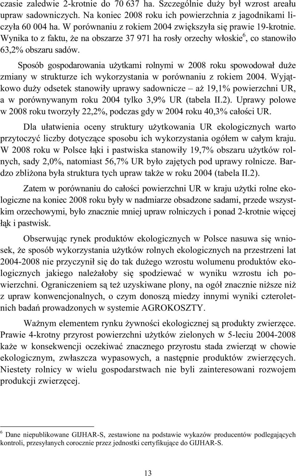 Sposób gospodarowania użytkami rolnymi w 2008 roku spowodował duże zmiany w strukturze ich wykorzystania w porównaniu z rokiem 2004.