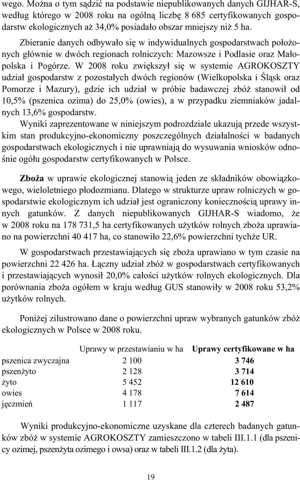 W 2008 roku zwiększył się w systemie AGROKOSZTY udział gospodarstw z pozostałych dwóch regionów (Wielkopolska i Śląsk oraz Pomorze i Mazury), gdzie ich udział w próbie badawczej zbóż stanowił od