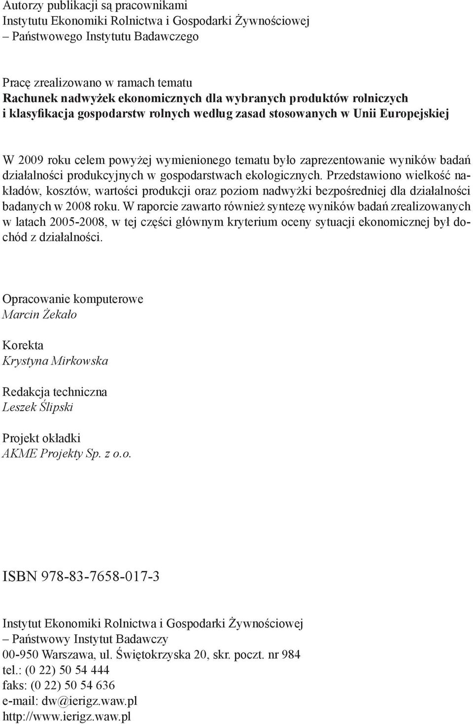 działalności produkcyjnych w gospodarstwach ekologicznych. Przedstawiono wielkość nakładów, kosztów, wartości produkcji oraz poziom nadwyżki bezpośredniej dla działalności badanych w 2008 roku.