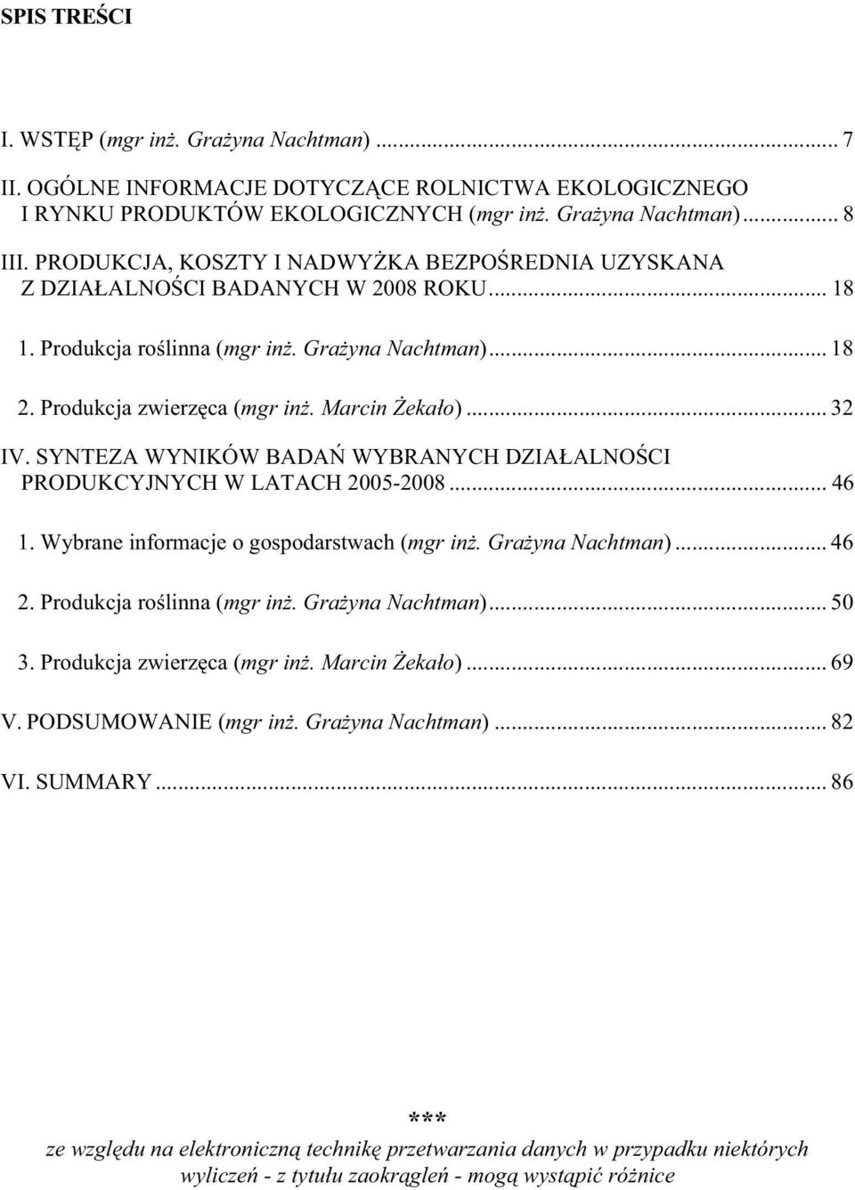 .. 32 IV. SYNTEZA WYNIKÓW BADAŃ WYBRANYCH DZIAŁALNOŚCI PRODUKCYJNYCH W LATACH 20052008... 46 1. Wybrane informacje o gospodarstwach (mgr inż. Grażyna Nachtman)... 46 2. Produkcja roślinna (mgr inż.