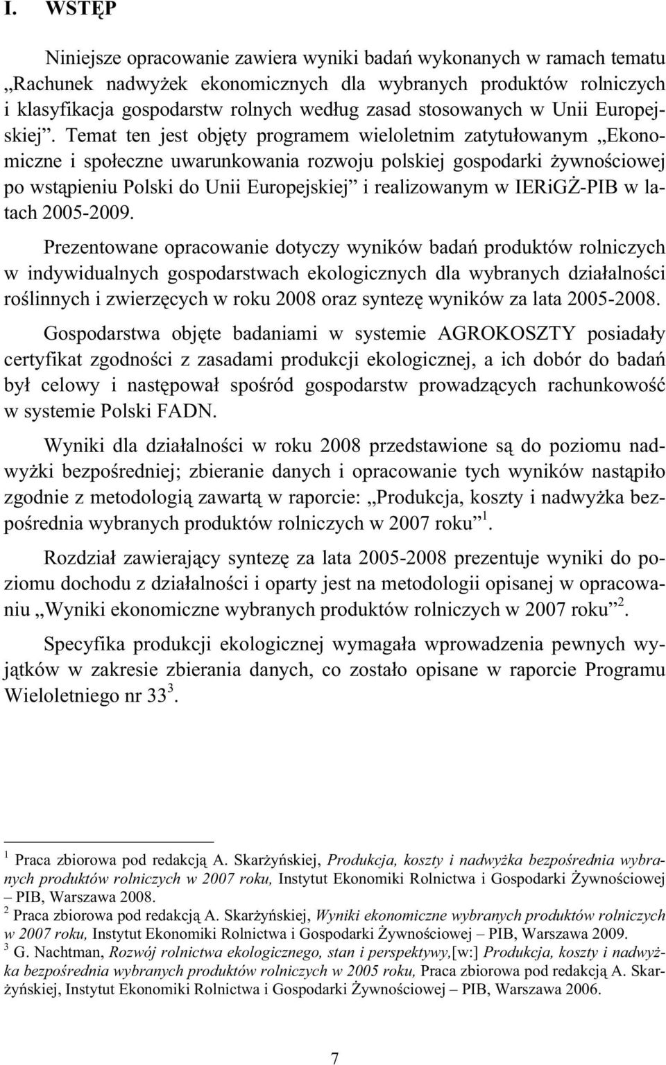 Temat ten jest objęty programem wieloletnim zatytułowanym Ekonomiczne i społeczne uwarunkowania rozwoju polskiej gospodarki żywnościowej po wstąpieniu Polski do Unii Europejskiej i realizowanym w