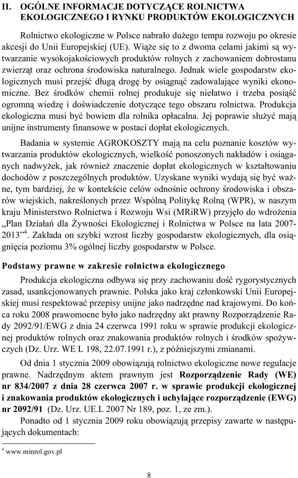 Jednak wiele gospodarstw ekologicznych musi przejść długą drogę by osiągnąć zadowalające wyniki ekonomiczne.