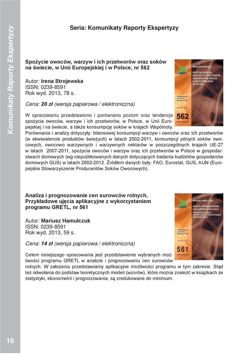 Cena: zł (wersja papierowa / elektroniczna) KOMUIKAT RAPORT EKSPERTZ 0239-859 562 IREA STROJEWSKA SPO CIE OWOCÓW, WARZW I ICH PRZEORÓW ORAZ SOKÓW A ŒWIECIE, W UII EUROPEJSKIEJ I W POLSCE W