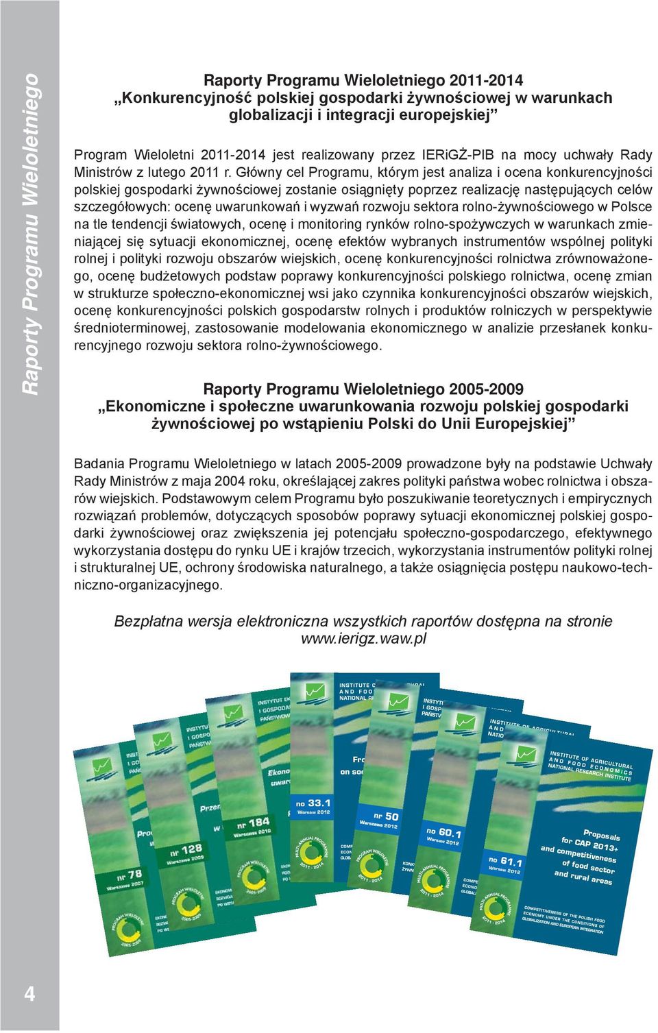 Główny cel Programu, którym jest analiza i ocena konkurencyjności polskiej gospodarki żywnościowej zostanie osiągnięty poprzez realizację następujących celów szczegółowych: ocenę uwarunkowań i wyzwań