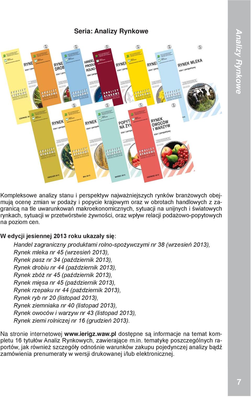 W edycji jesiennej 3 roku ukazały się: Handel zagraniczny produktami rolno-spożywczymi nr 38 (wrzesień 3), Rynek mleka nr 45 (wrzesień 3), Rynek pasz nr 34 (październik 3), Rynek drobiu nr 44