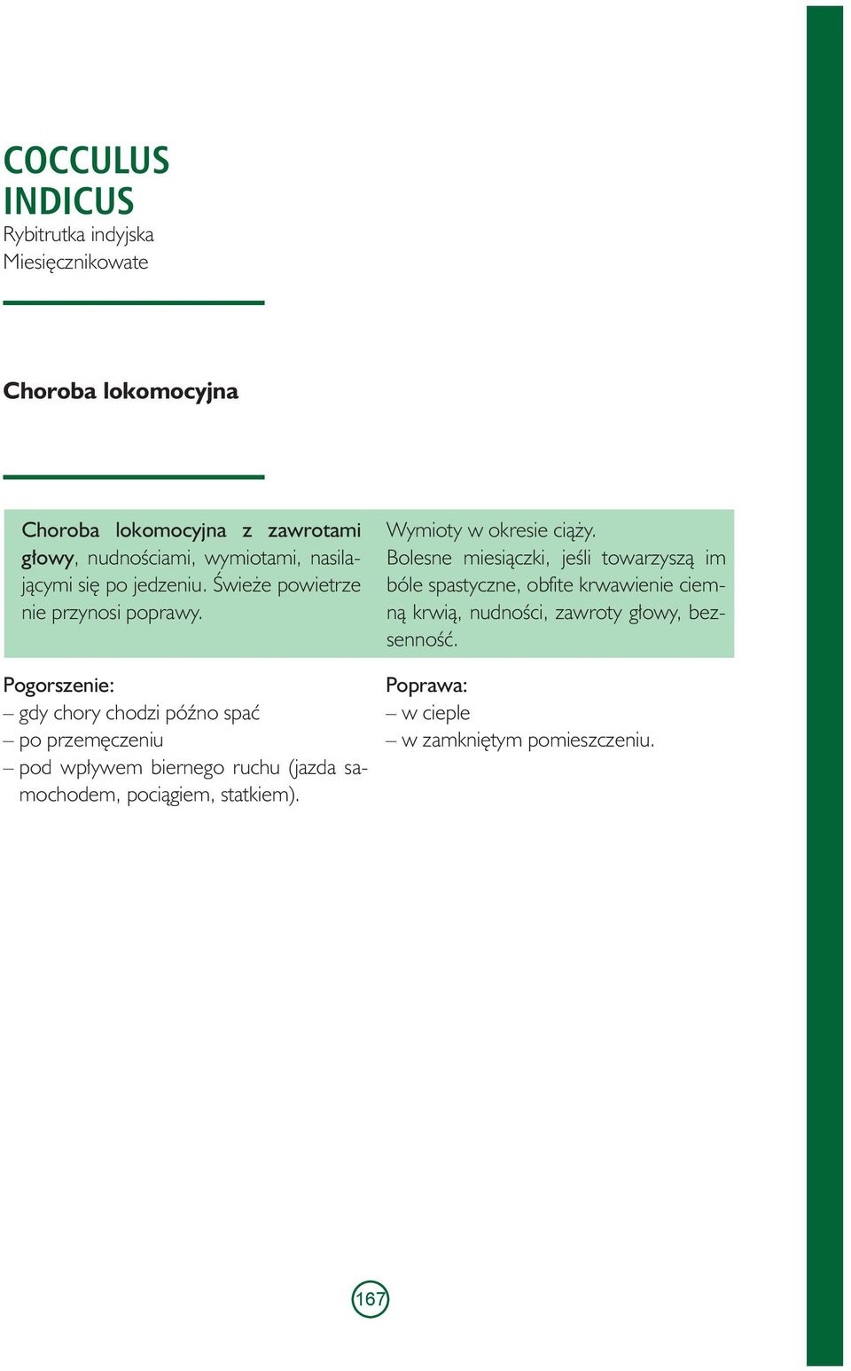 gdy chory chodzi późno spać po przemęczeniu pod wpływem biernego ruchu (jazda samochodem, pociągiem, statkiem).