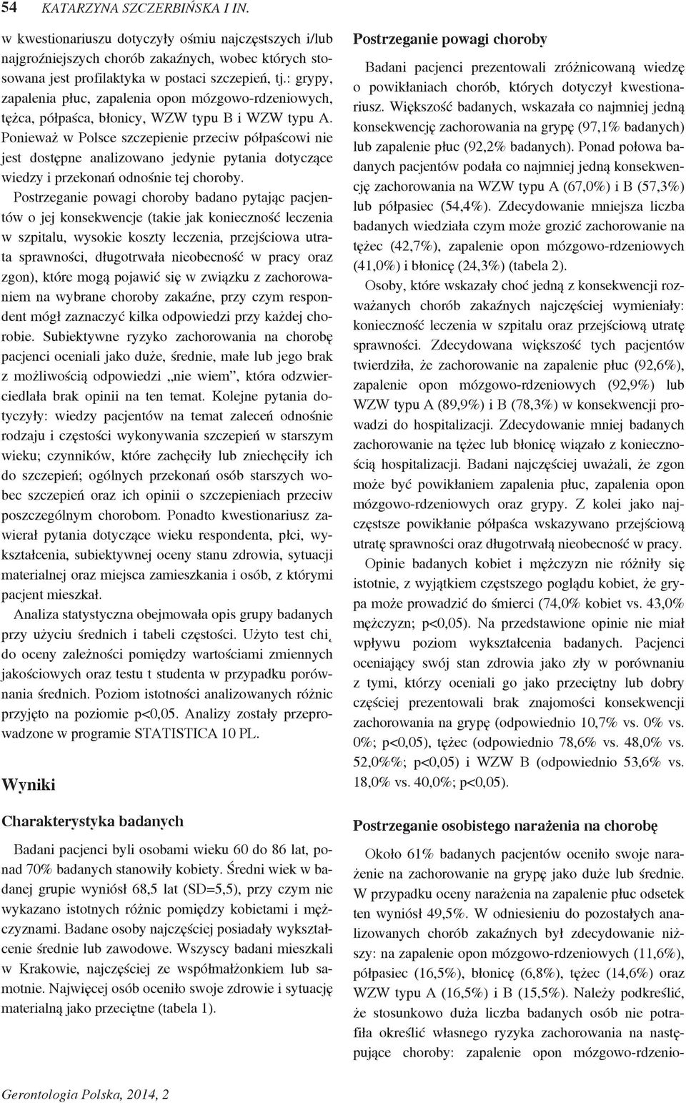 Ponieważ w Polsce szczepienie przeciw półpaścowi nie jest dostępne analizowano jedynie pytania dotyczące wiedzy i przekonań odnośnie tej choroby.