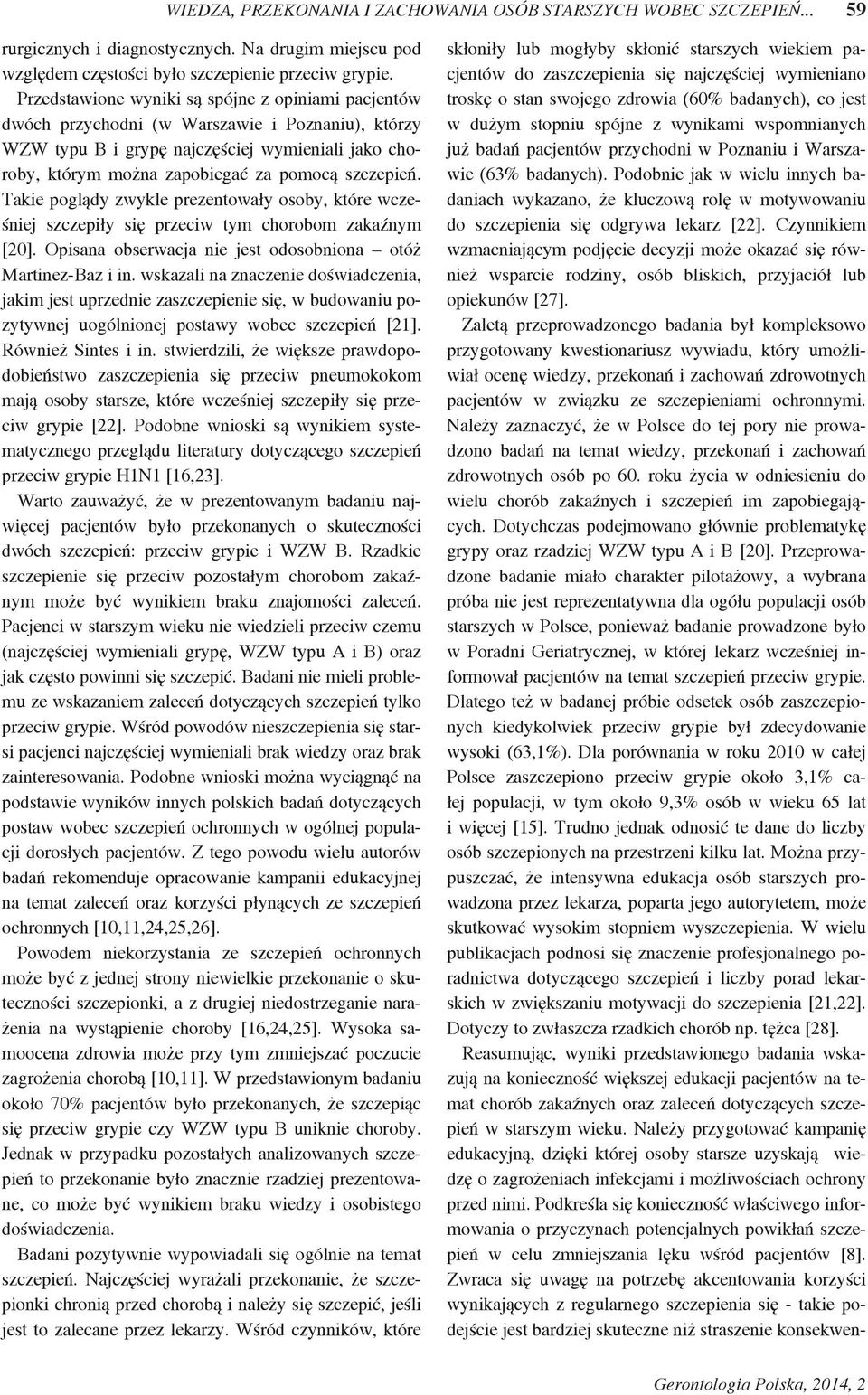 szczepień. Takie poglądy zwykle prezentowały osoby, które wcześniej szczepiły się przeciw tym chorobom zakaźnym [2]. Opisana obserwacja nie jest odosobniona otóż Martinez-Baz i in.