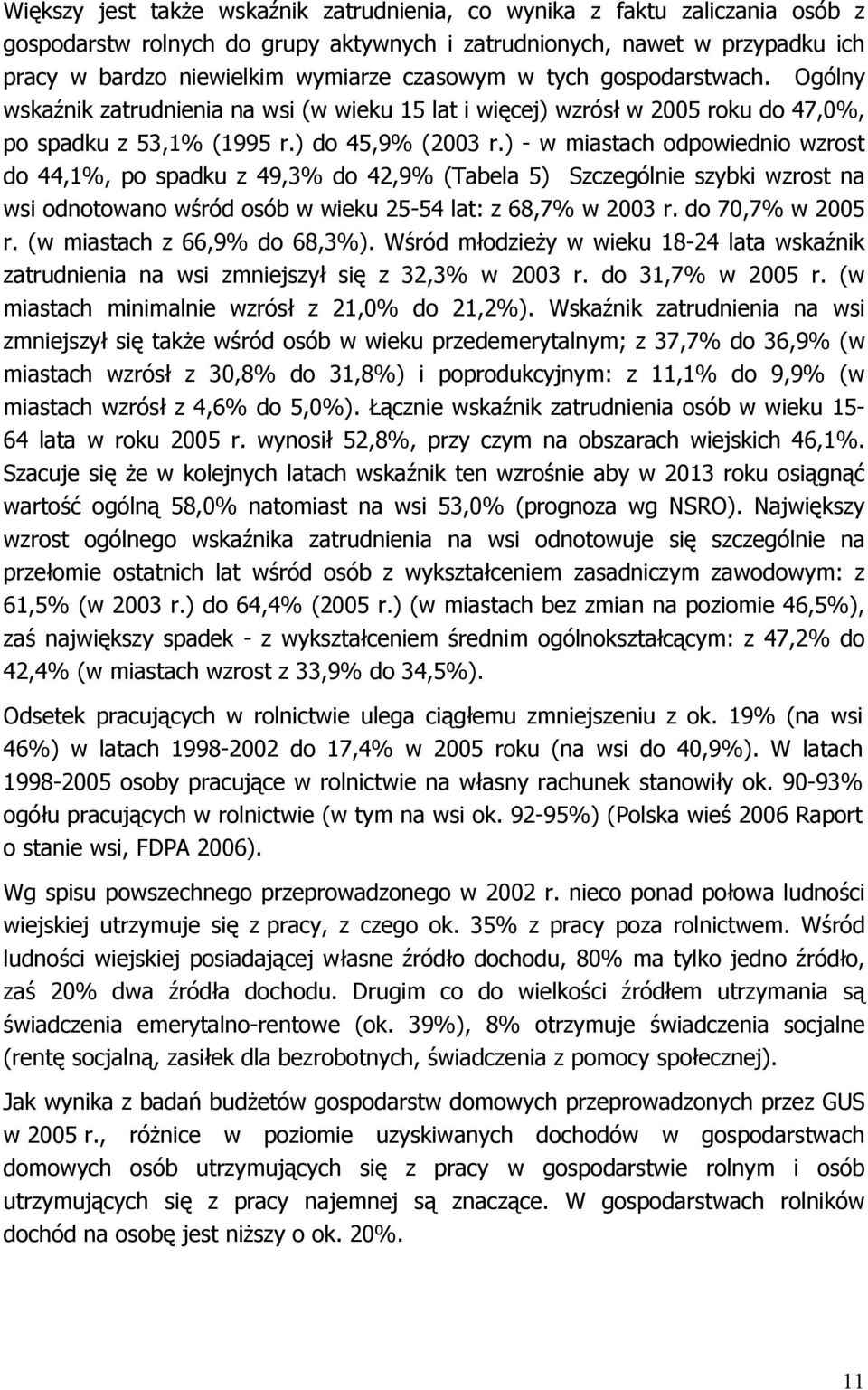 ) - w miastach odpowiednio wzrost do 44,1%, po spadku z 49,3% do 42,9% (Tabela 5) Szczególnie szybki wzrost na wsi odnotowano wśród osób w wieku 25-54 lat: z 68,7% w 2003 r. do 70,7% w 2005 r.