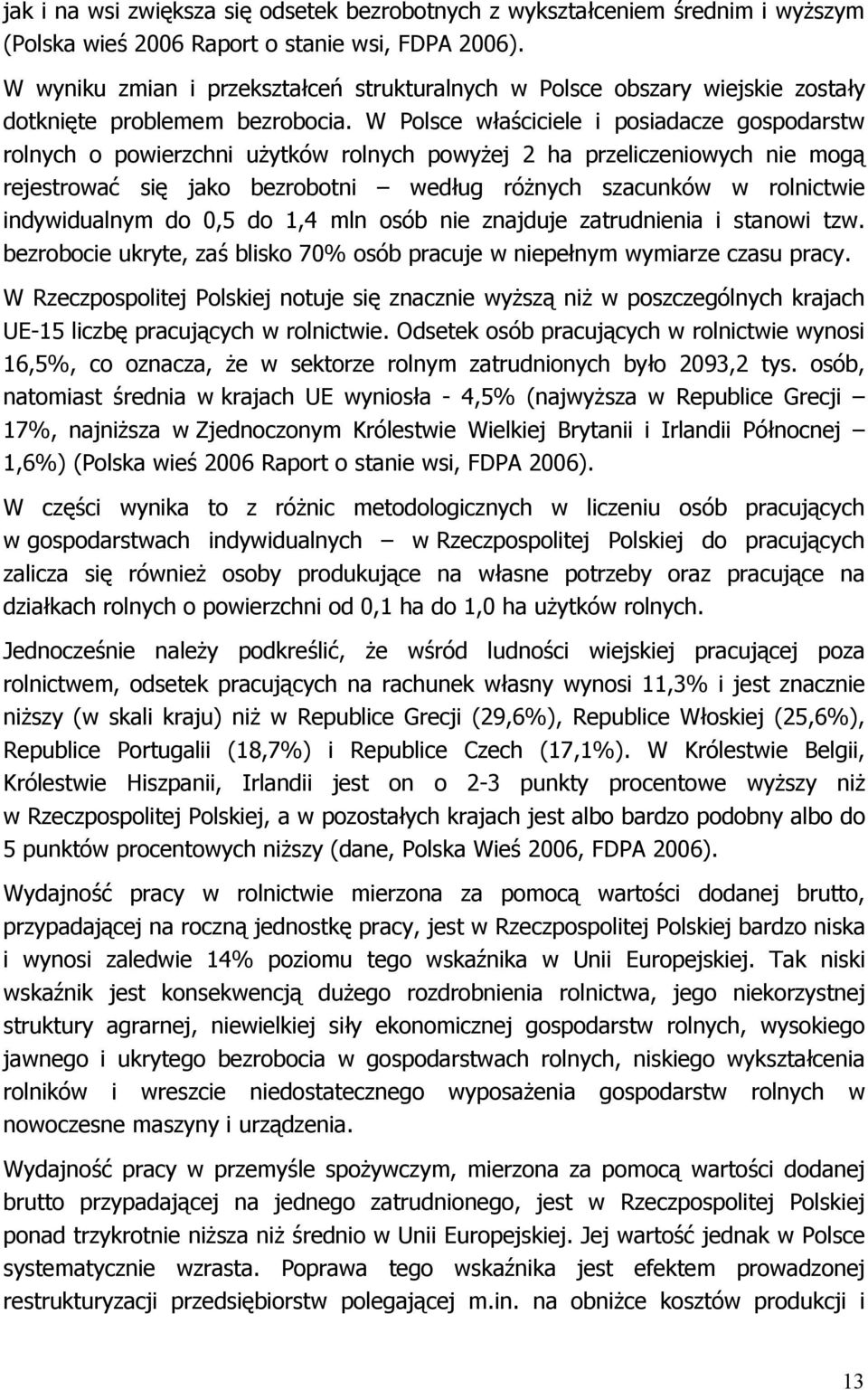 W Polsce właściciele i posiadacze gospodarstw rolnych o powierzchni użytków rolnych powyżej 2 ha przeliczeniowych nie mogą rejestrować się jako bezrobotni według różnych szacunków w rolnictwie