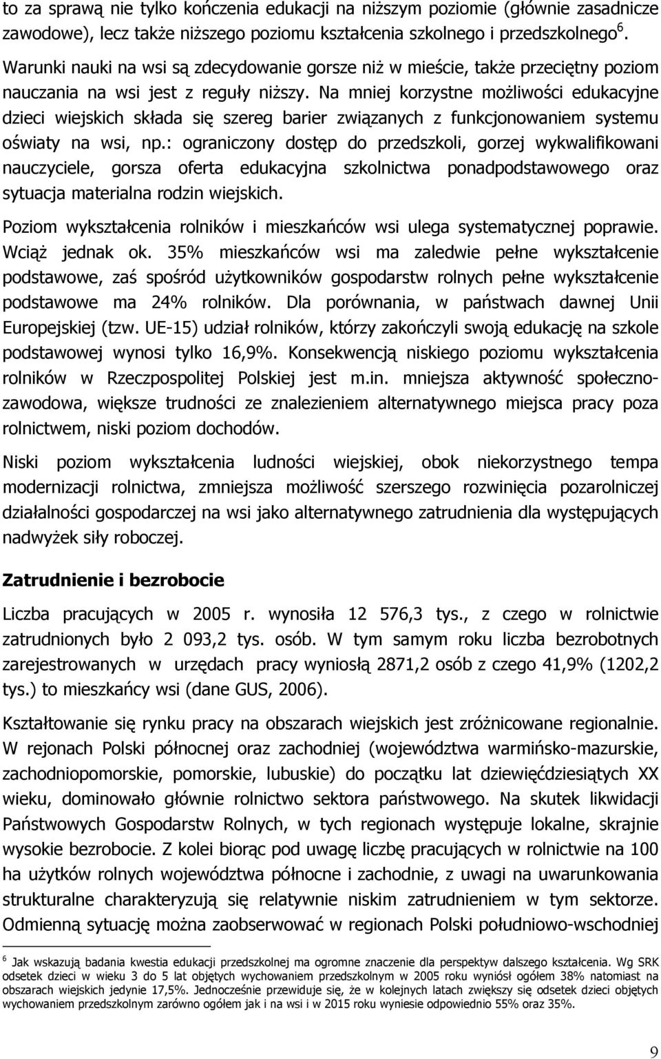 Na mniej korzystne możliwości edukacyjne dzieci wiejskich składa się szereg barier związanych z funkcjonowaniem systemu oświaty na wsi, np.