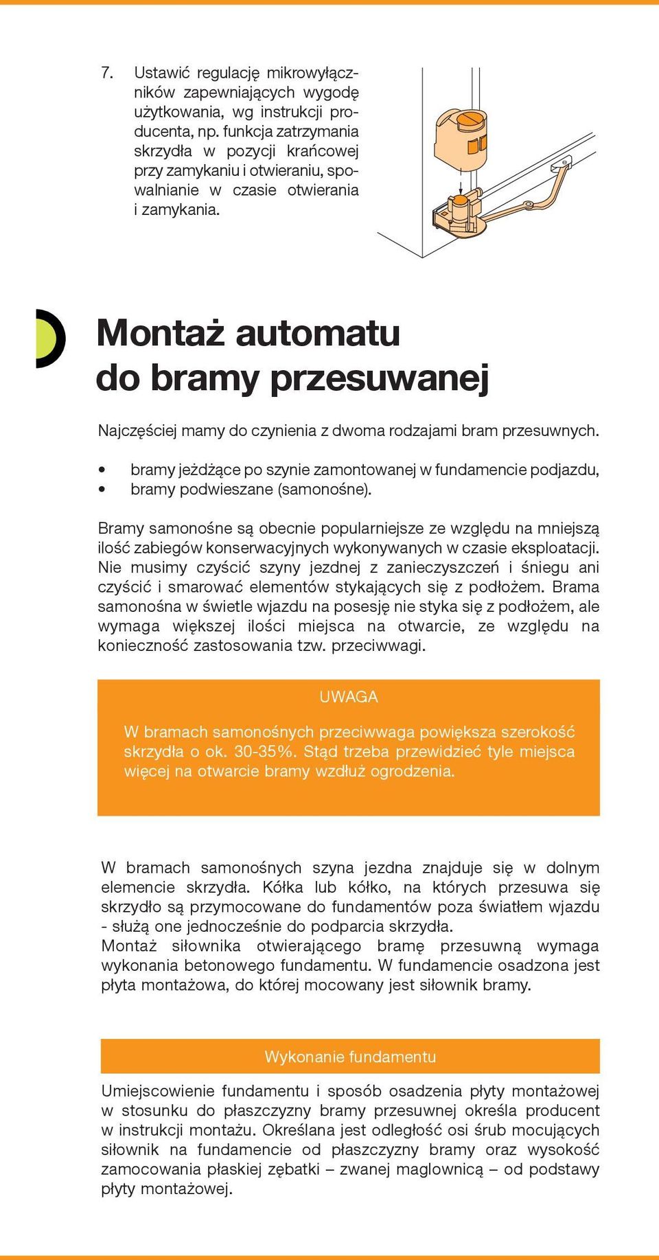 Montaż automatu do bramy przesuwanej Najczęściej mamy do czynienia z dwoma rodzajami bram przesuwnych. bramy jeżdżące po szynie zamontowanej w fundamencie podjazdu, bramy podwieszane (samonośne).