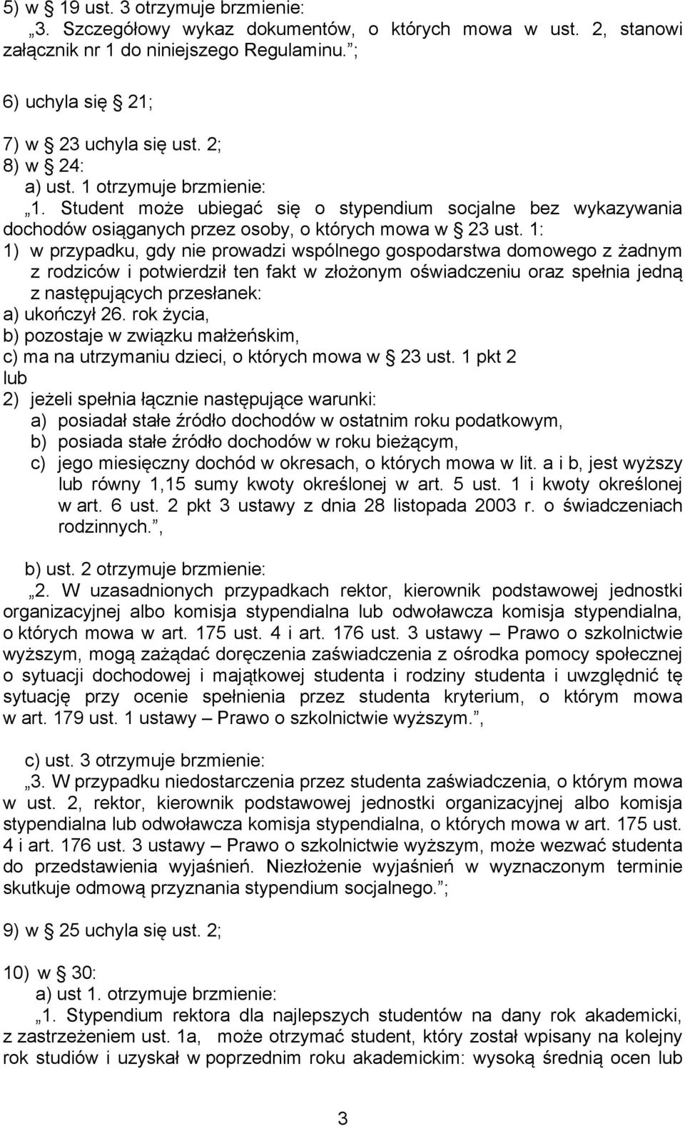 1: 1) w przypadku, gdy nie prowadzi wspólnego gospodarstwa domowego z żadnym z rodziców i potwierdził ten fakt w złożonym oświadczeniu oraz spełnia jedną z następujących przesłanek: a) ukończył 26.