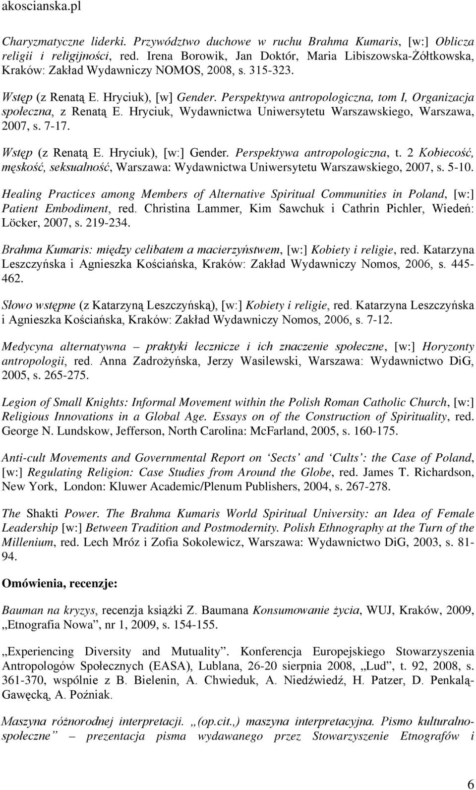 Perspektywa antropologiczna, tom I, Organizacja społeczna, z Renatą E. Hryciuk, Wydawnictwa Uniwersytetu Warszawskiego, Warszawa, 2007, s. 7-17. Wstęp (z Renatą E. Hryciuk), [w:] Gender.