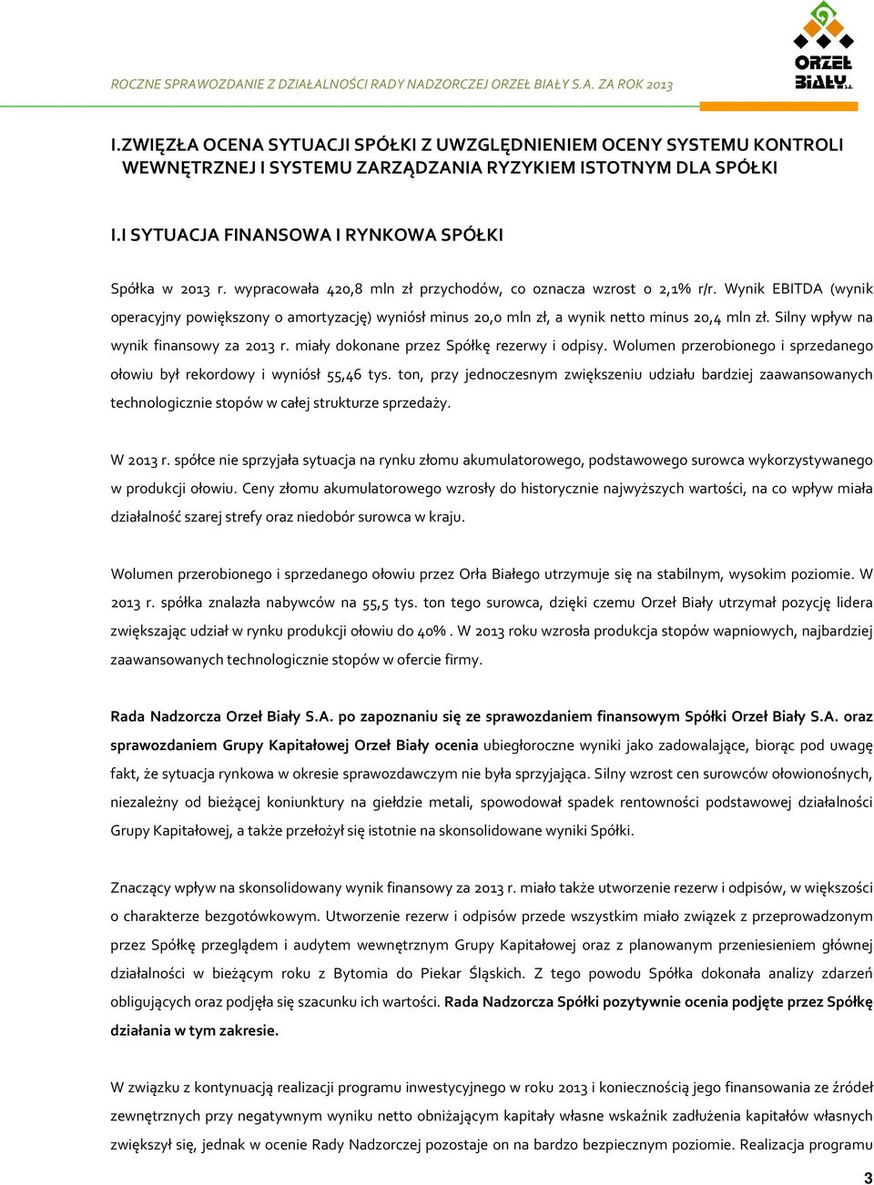 Silny wpływ na wynik finansowy za 2013 r. miały dokonane przez Spółkę rezerwy i odpisy. Wolumen przerobionego i sprzedanego ołowiu był rekordowy i wyniósł 55,46 tys.