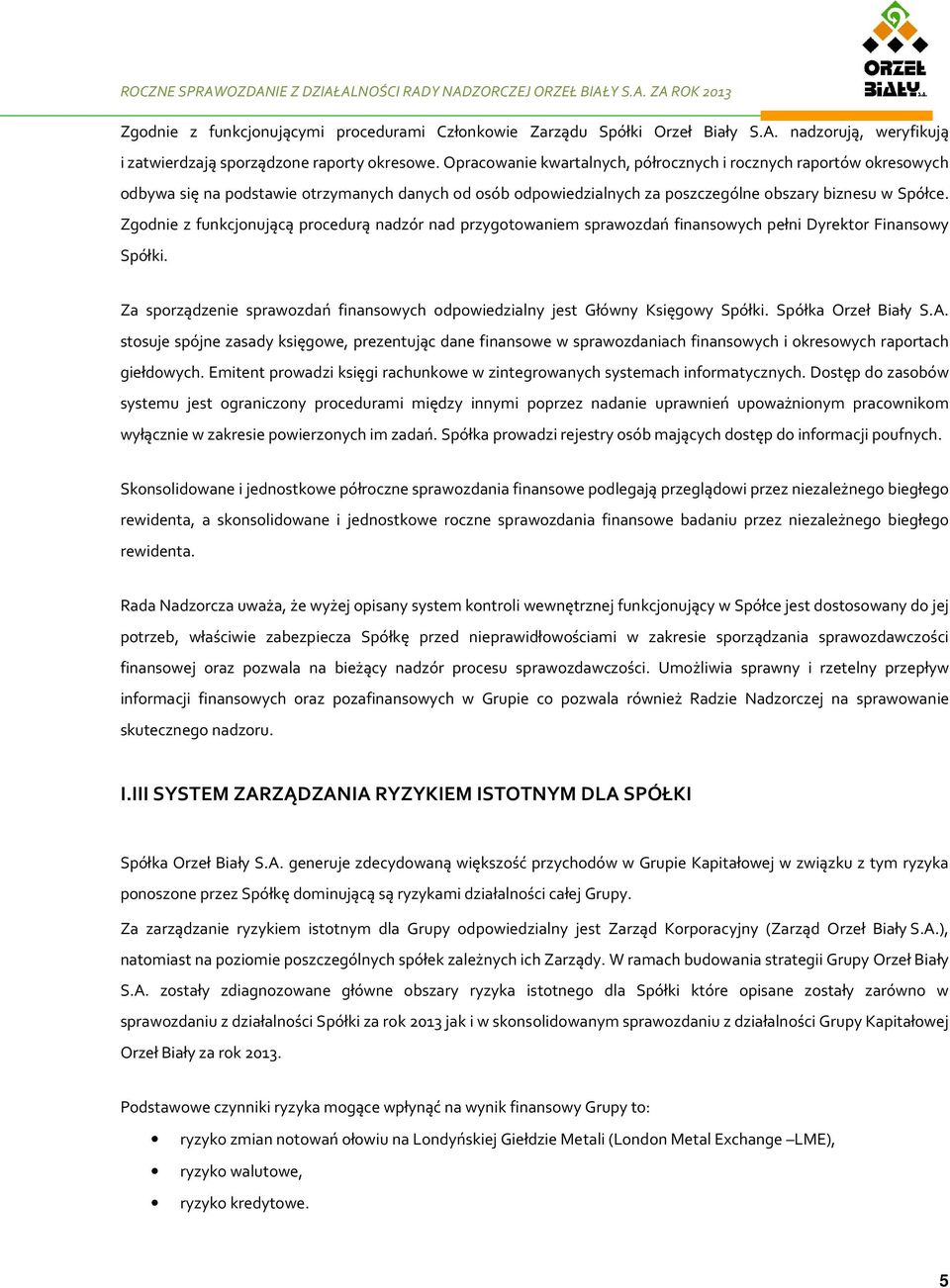 Zgodnie z funkcjonującą procedurą nadzór nad przygotowaniem sprawozdań finansowych pełni Dyrektor Finansowy Spółki. Za sporządzenie sprawozdań finansowych odpowiedzialny jest Główny Księgowy Spółki.