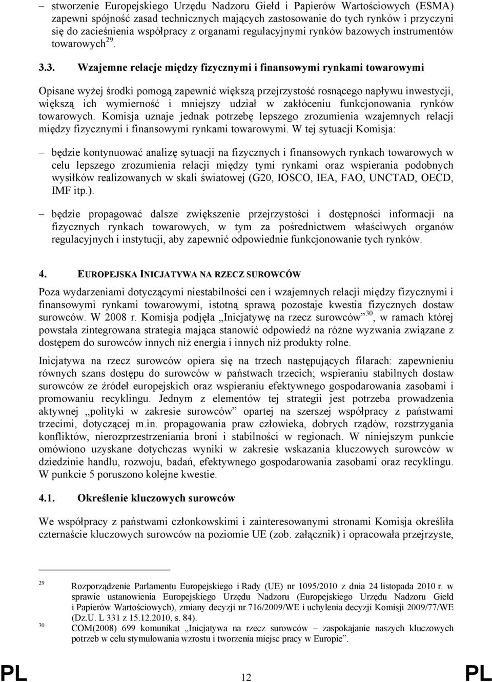 3. Wzajemne relacje między fizycznymi i finansowymi rynkami towarowymi Opisane wyżej środki pomogą zapewnić większą przejrzystość rosnącego napływu inwestycji, większą ich wymierność i mniejszy