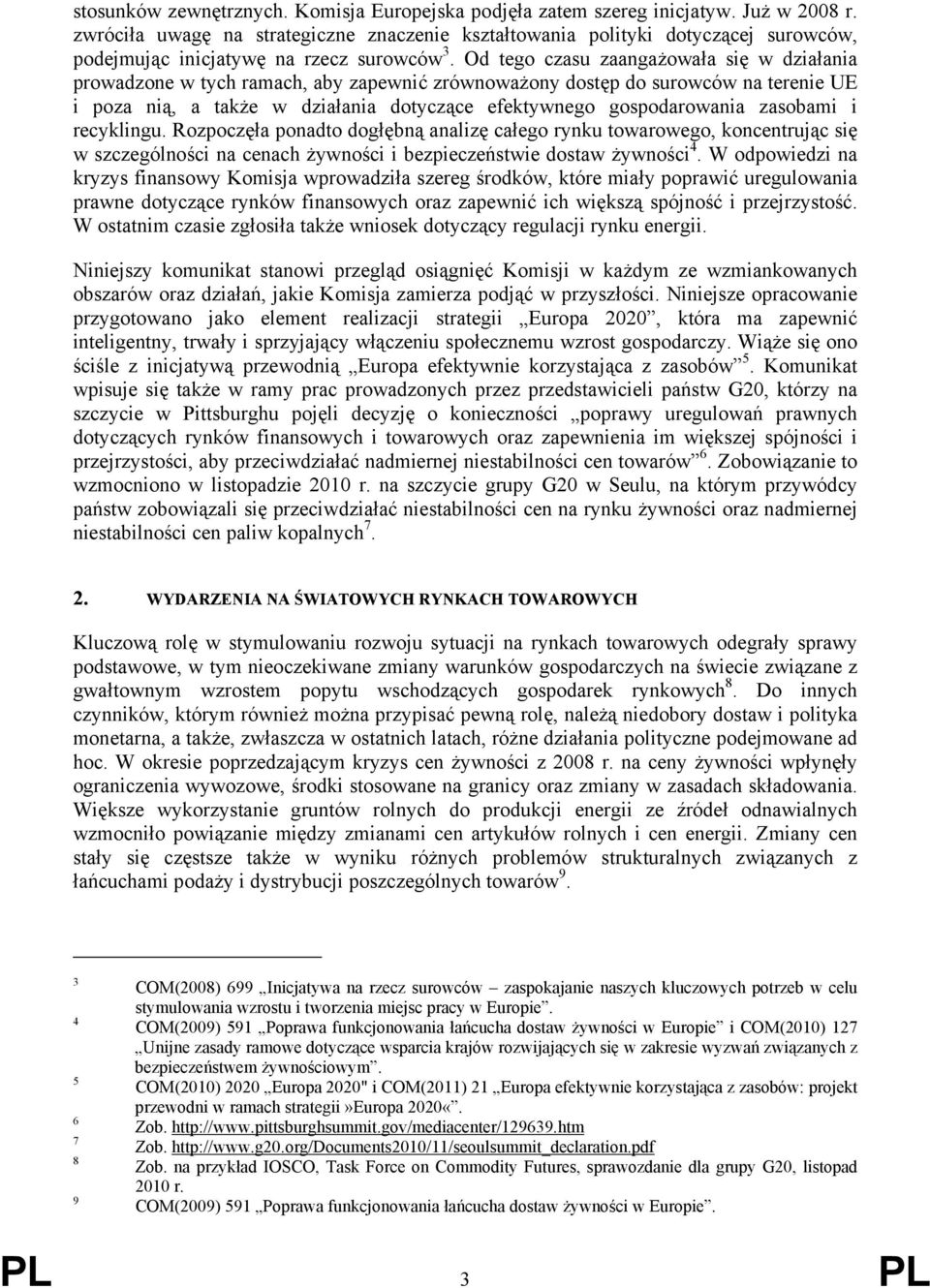 Od tego czasu zaangażowała się w działania prowadzone w tych ramach, aby zapewnić zrównoważony dostęp do surowców na terenie UE i poza nią, a także w działania dotyczące efektywnego gospodarowania