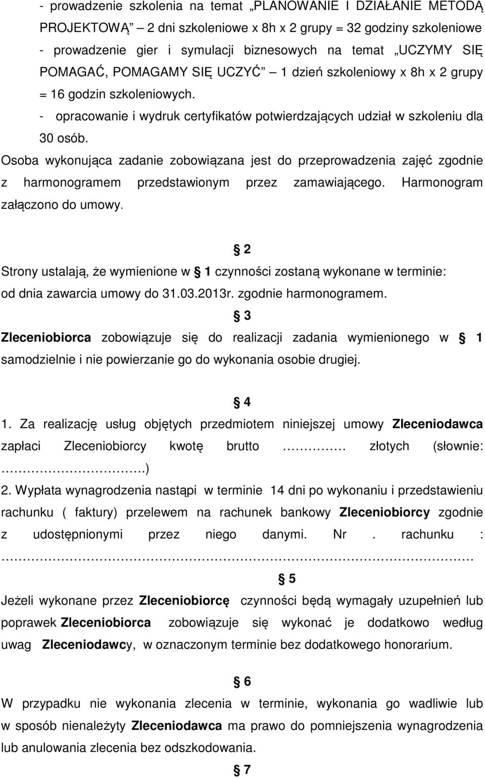 Osoba wykonująca zadanie zobowiązana jest do przeprowadzenia zajęć zgodnie z harmonogramem przedstawionym przez zamawiającego. Harmonogram załączono do umowy.