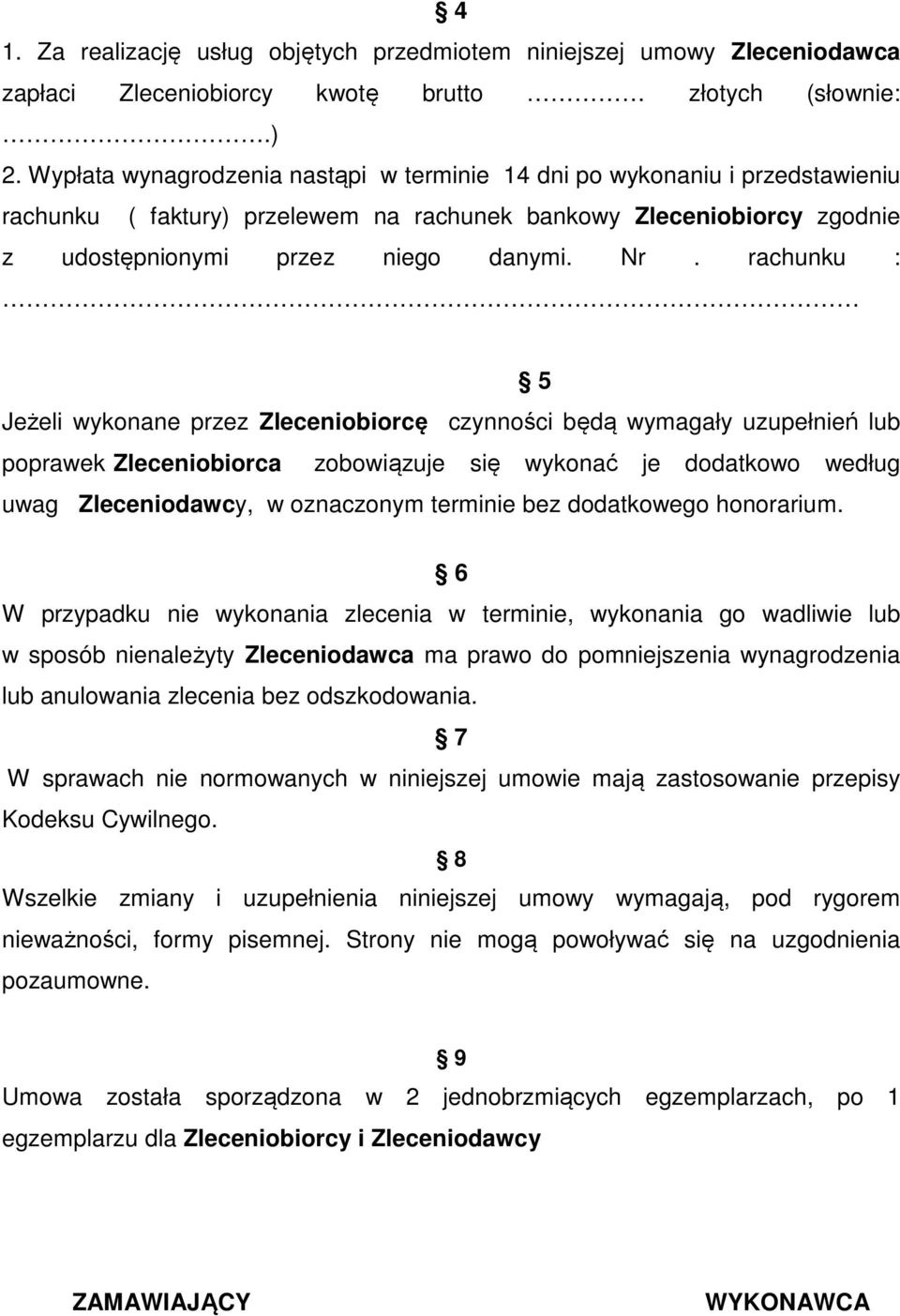 rachunku : 5 Jeżeli wykonane przez Zleceniobiorcę czynności będą wymagały uzupełnień lub poprawek Zleceniobiorca zobowiązuje się wykonać je dodatkowo według uwag Zleceniodawcy, w oznaczonym terminie