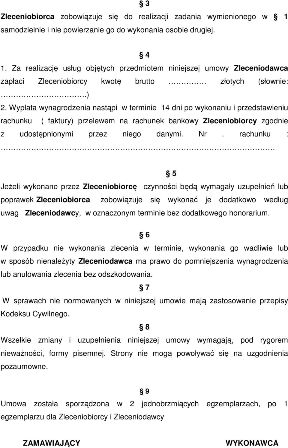 Wypłata wynagrodzenia nastąpi w terminie 14 dni po wykonaniu i przedstawieniu rachunku ( faktury) przelewem na rachunek bankowy Zleceniobiorcy zgodnie z udostępnionymi przez niego danymi. Nr.