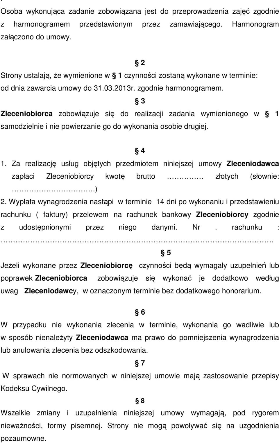 3 Zleceniobiorca zobowiązuje się do realizacji zadania wymienionego w 1 samodzielnie i nie powierzanie go do wykonania osobie drugiej. 4 1.