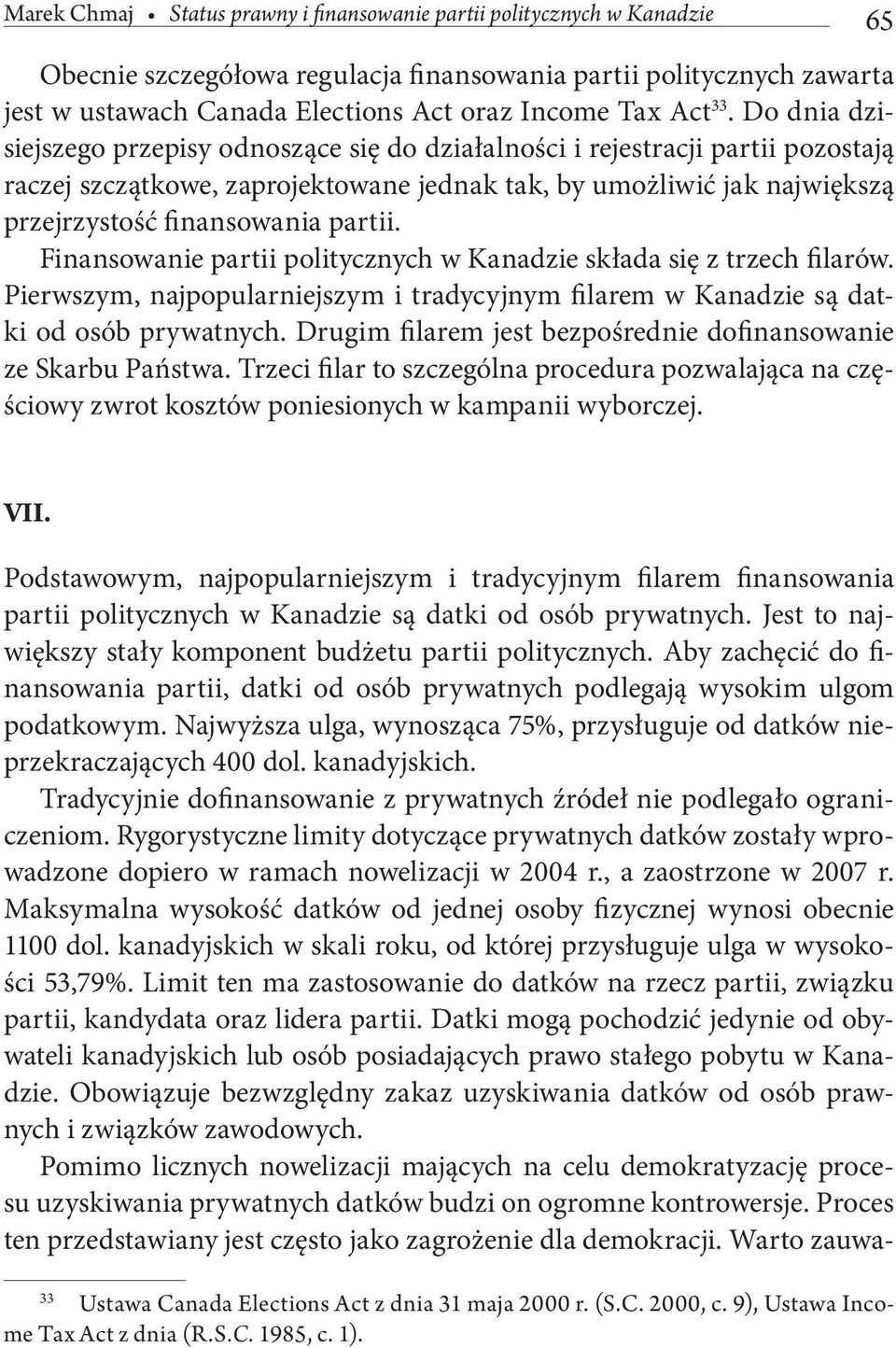 partii. Finansowanie partii politycznych w Kanadzie składa się z trzech filarów. Pierwszym, najpopularniejszym i tradycyjnym filarem w Kanadzie są datki od osób prywatnych.