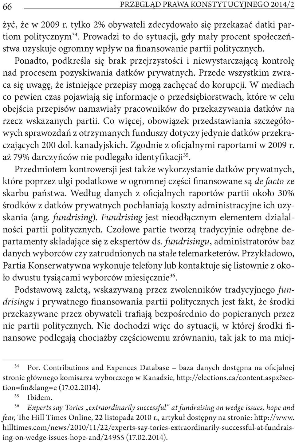 Ponadto, podkreśla się brak przejrzystości i niewystarczającą kontrolę nad procesem pozyskiwania datków prywatnych. Przede wszystkim zwraca się uwagę, że istniejące przepisy mogą zachęcać do korupcji.