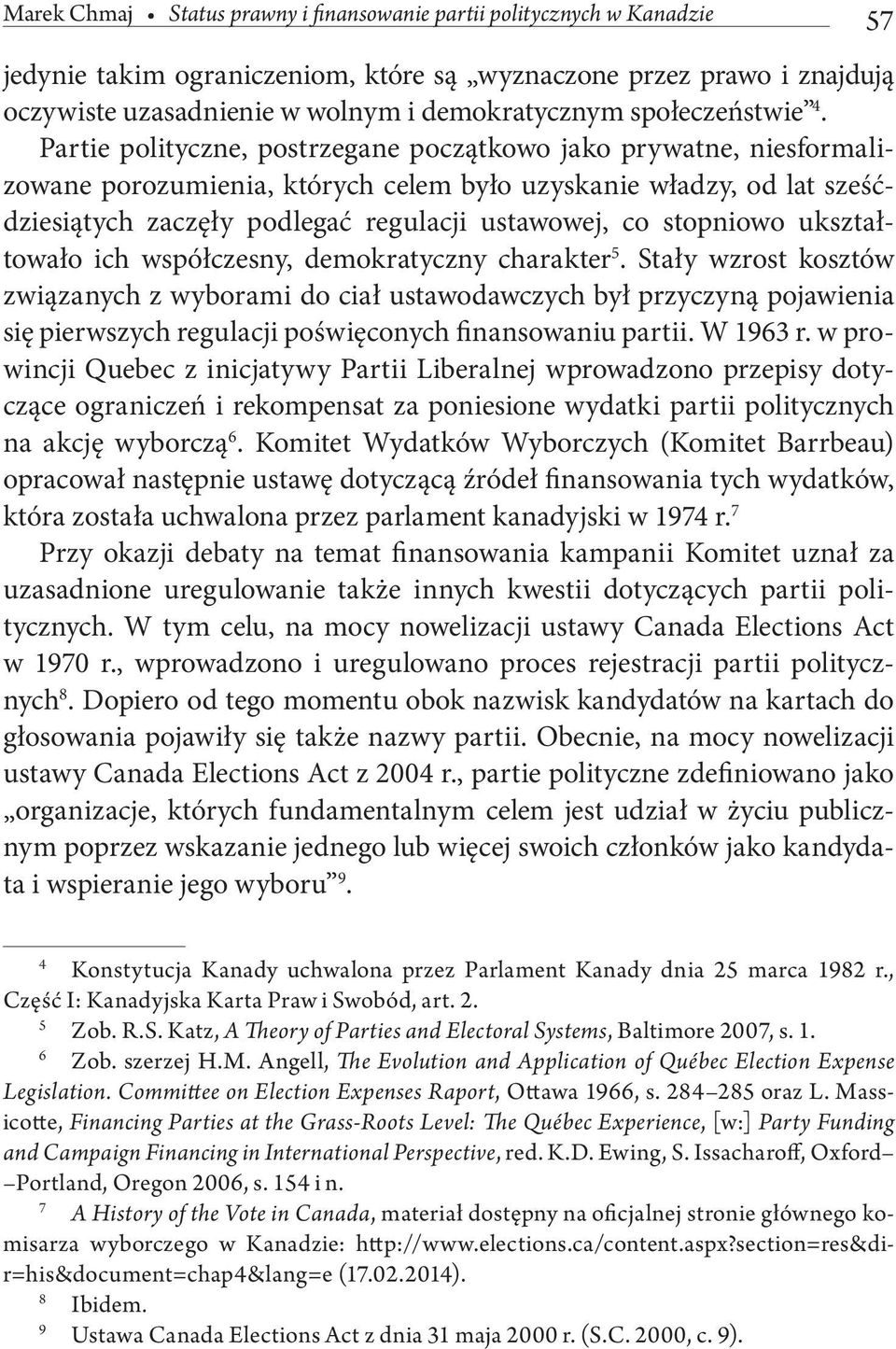 Partie polityczne, postrzegane początkowo jako prywatne, niesformalizowane porozumienia, których celem było uzyskanie władzy, od lat sześćdziesiątych zaczęły podlegać regulacji ustawowej, co