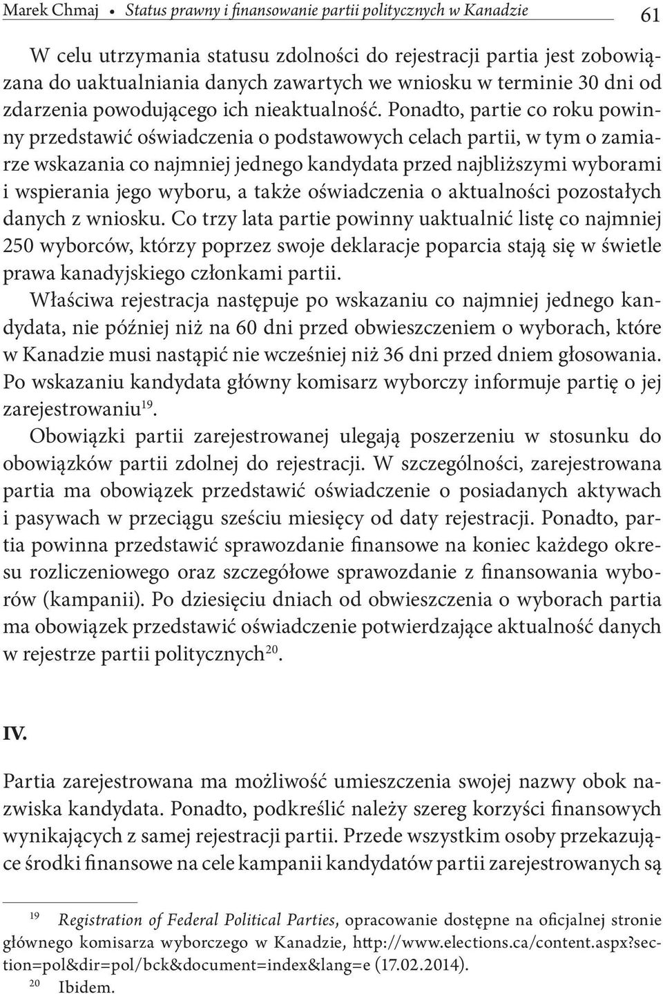 Ponadto, partie co roku powinny przedstawić oświadczenia o podstawowych celach partii, w tym o zamiarze wskazania co najmniej jednego kandydata przed najbliższymi wyborami i wspierania jego wyboru, a