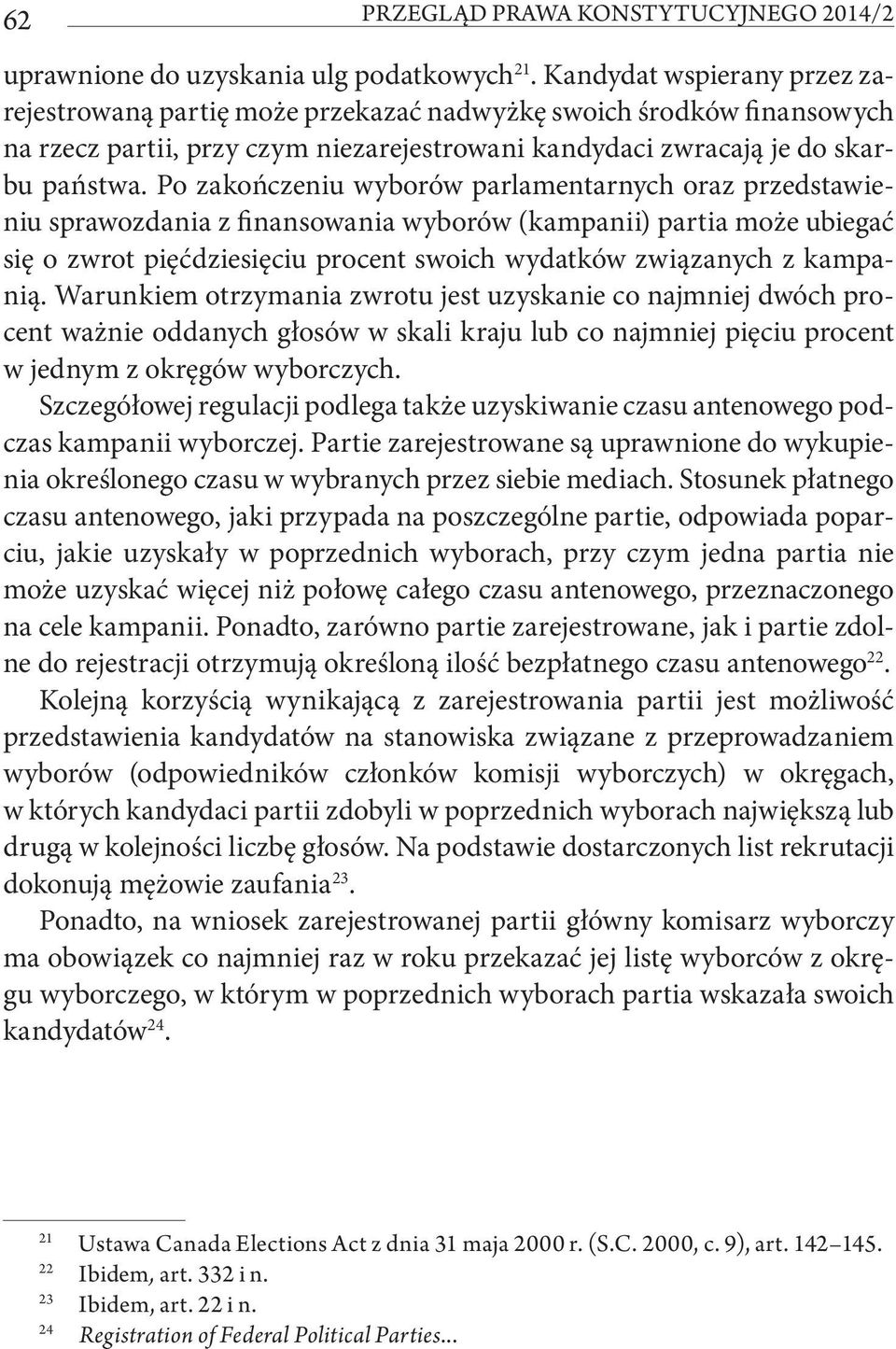 Po zakończeniu wyborów parlamentarnych oraz przedstawieniu sprawozdania z finansowania wyborów (kampanii) partia może ubiegać się o zwrot pięćdziesięciu procent swoich wydatków związanych z kampanią.