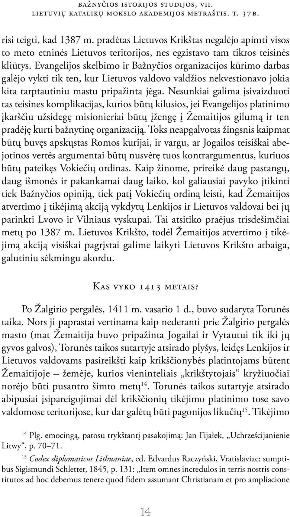 Evangelijos skelbimo ir Bažnyčios organizacijos kūrimo darbas galėjo vykti tik ten, kur Lietuvos valdovo valdžios nekvestionavo jokia kita tarptautiniu mastu pripažinta jėga.