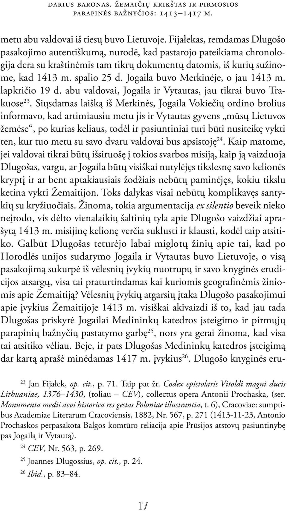 Jogaila buvo Merkinėje, o jau 1413 m. lapkričio 19 d. abu valdovai, Jogaila ir Vytautas, jau tikrai buvo Trakuose 23.