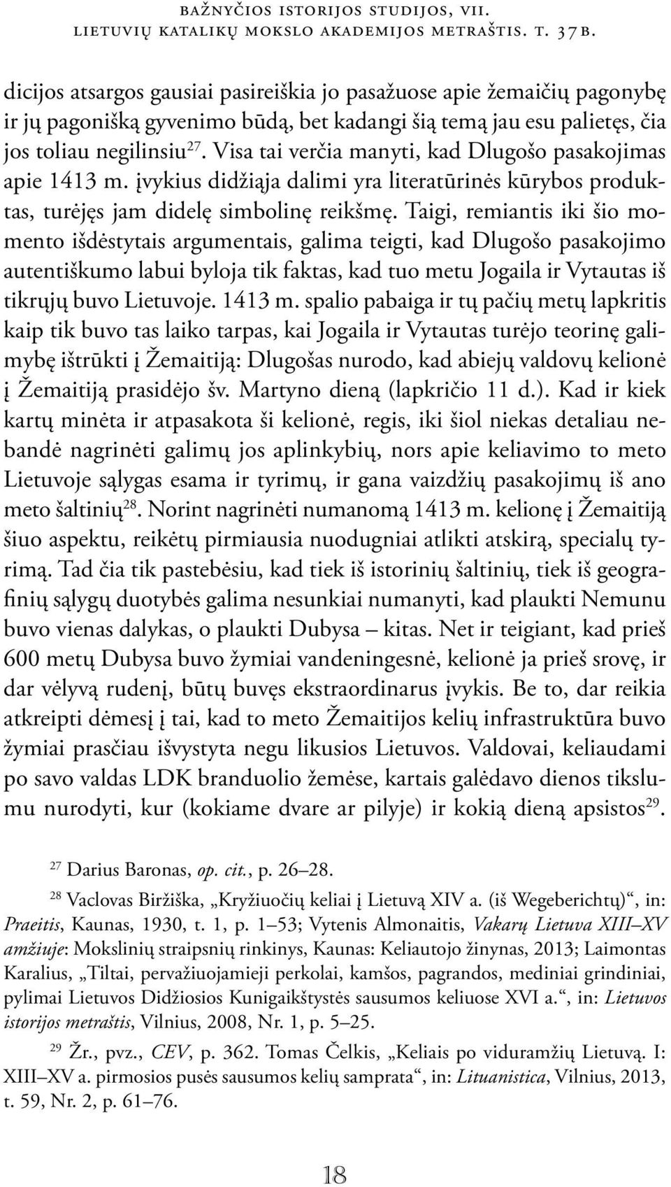 Visa tai verčia manyti, kad Dlugošo pasakojimas apie 1413 m. įvykius didžiąja dalimi yra literatūrinės kūrybos produktas, turėjęs jam didelę simbolinę reikšmę.
