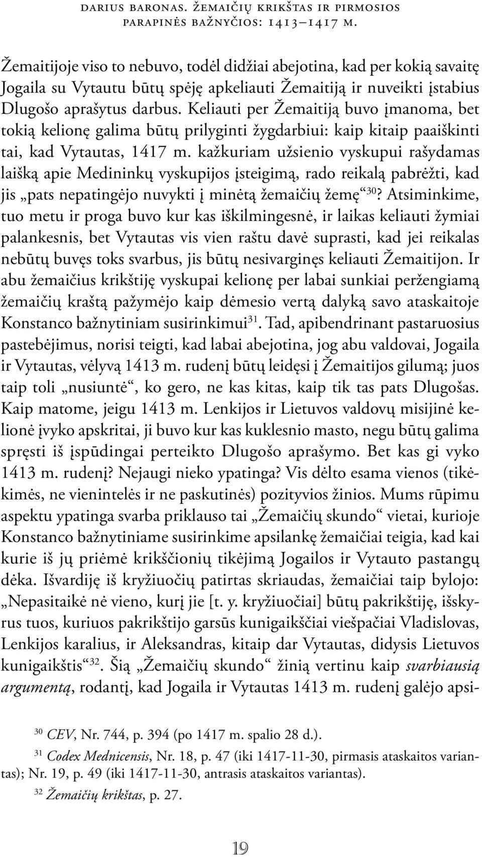 Keliauti per Žemaitiją buvo įmanoma, bet tokią kelionę galima būtų prilyginti žygdarbiui: kaip kitaip paaiškinti tai, kad Vytautas, 1417 m.