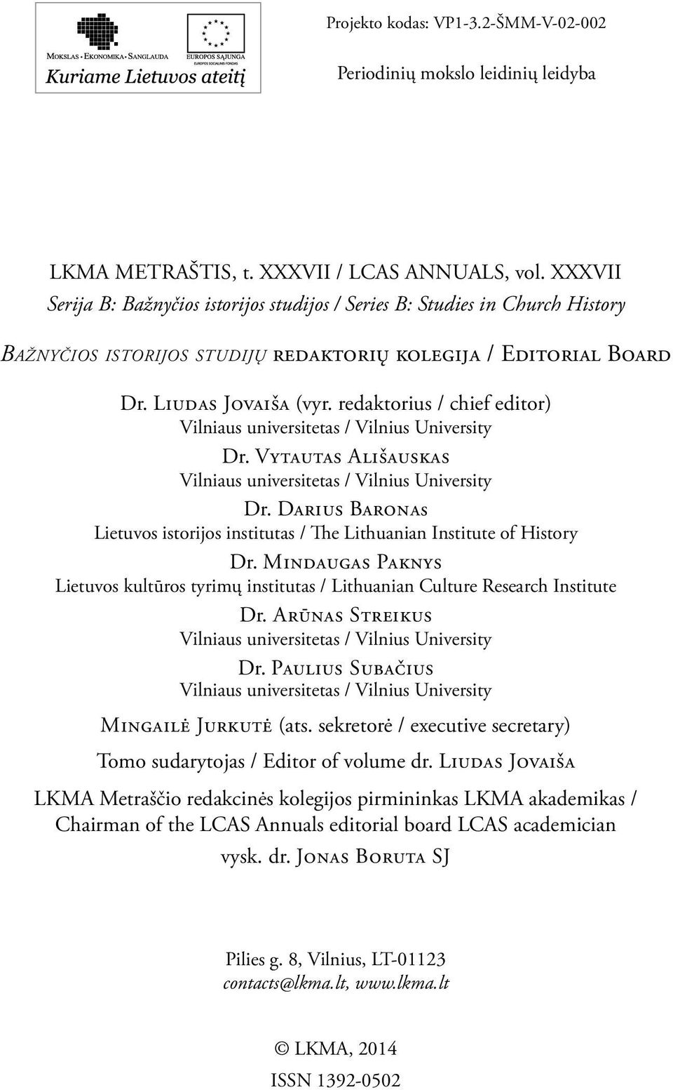 redaktorius / chief editor) Vilniaus universitetas / Vilnius University Dr. Vytautas Ališauskas Vilniaus universitetas / Vilnius University Dr.