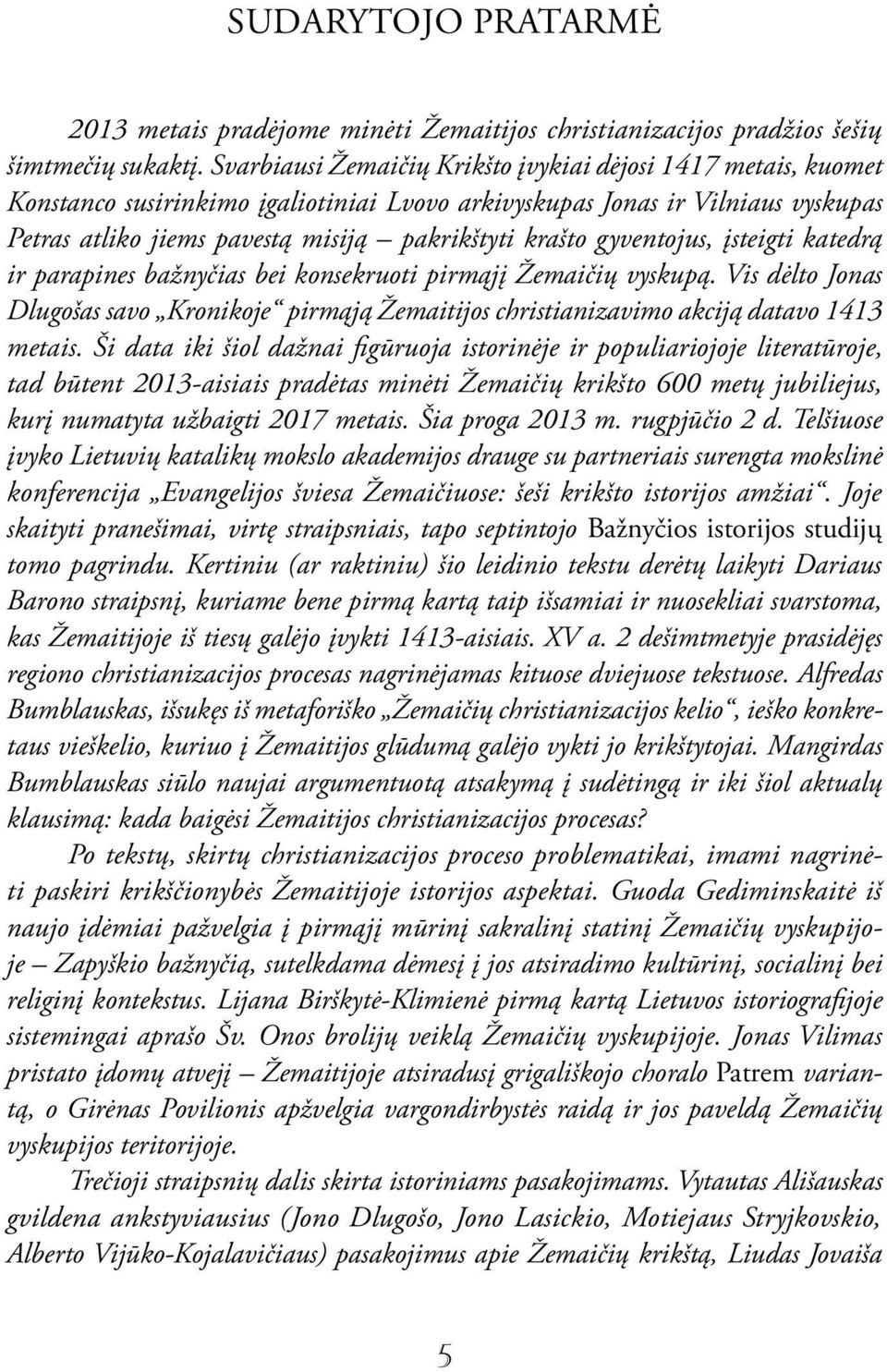 gyventojus, įsteigti katedrą ir parapines bažnyčias bei konsekruoti pirmąjį Žemaičių vyskupą. Vis dėlto Jonas Dlugošas savo Kronikoje pirmąją Žemaitijos christianizavimo akciją datavo 1413 metais.