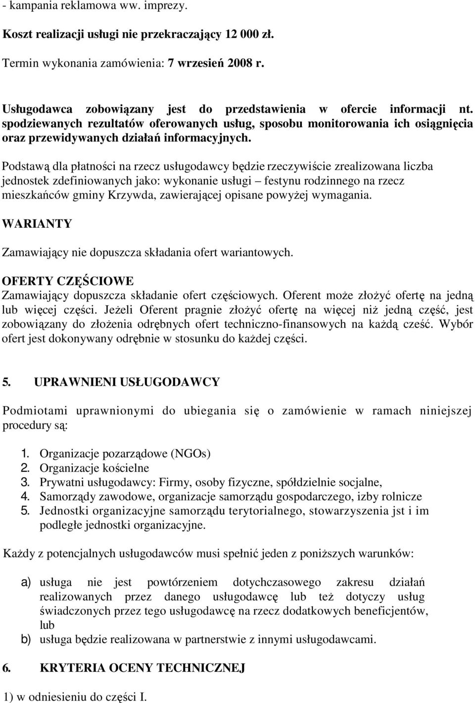 Podstawą dla płatności na rzecz usługodawcy będzie rzeczywiście zrealizowana liczba jednostek zdefiniowanych jako: wykonanie usługi festynu rodzinnego na rzecz mieszkańców gminy Krzywda, zawierającej