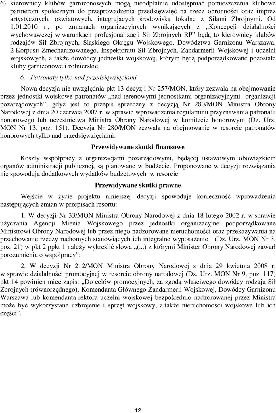 , po zmianach organizacyjnych wynikających z Koncepcji działalności wychowawczej w warunkach profesjonalizacji Sił Zbrojnych RP będą to kierownicy klubów rodzajów Sił Zbrojnych, Śląskiego Okręgu