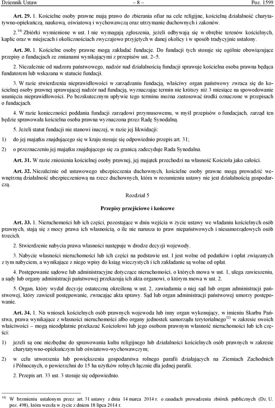 Kościelne osoby prawne mają prawo do zbierania ofiar na cele religijne, kościelną działalność charytatywno-opiekuńczą, naukową, oświatową i wychowawczą oraz utrzymanie duchownych i zakonów. 2.