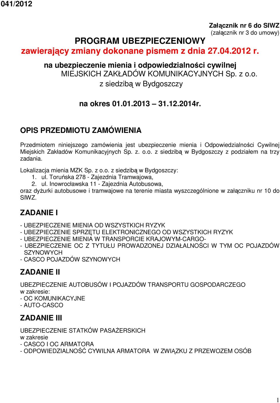 OPIS PRZEDMIOTU ZAMÓWIENIA Przedmiotem niniejszego zamówienia jest ubezpieczenie mienia i Odpowiedzialności Cywilnej Miejskich Zakładów Komunikacyjnych Sp. z. o.o. z siedzibą w Bydgoszczy z podziałem na trzy zadania.