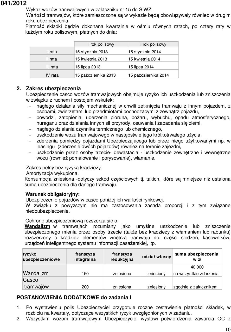 roku polisowym, płatnych do dnia: I rok polisowy II rok polisowy I rata 15 stycznia 2013 15 stycznia 2014 II rata 15 kwietnia 2013 15 kwietnia 2014 III rata 15 lipca 2013 15 lipca 2014 IV rata 15