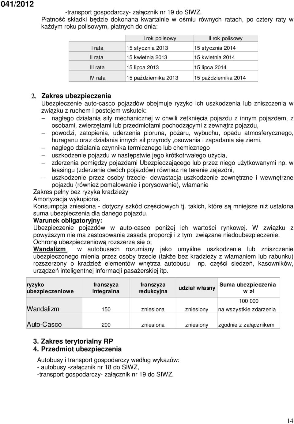 II rata 15 kwietnia 2013 15 kwietnia 2014 III rata 15 lipca 2013 15 lipca 2014 IV rata 15 października 2013 15 października 2014 2.