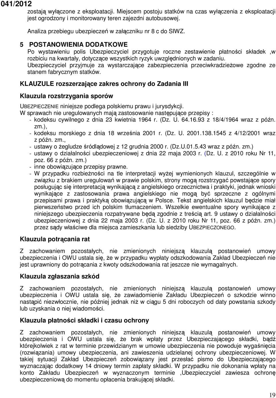 5 POSTANOWIENIA DODATKOWE Po wystawieniu polis Ubezpieczyciel przygotuje roczne zestawienie płatności składek,w rozbiciu na kwartały, dotyczące wszystkich ryzyk uwzględnionych w zadaniu.