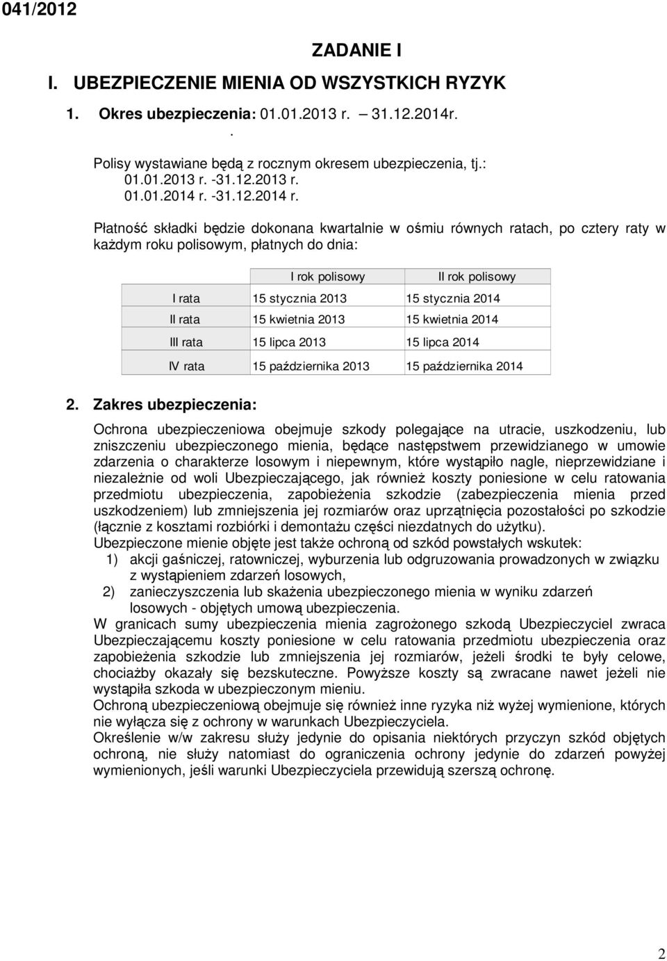 Płatność składki będzie dokonana kwartalnie w ośmiu równych ratach, po cztery raty w kaŝdym roku polisowym, płatnych do dnia: I rok polisowy II rok polisowy I rata 15 stycznia 2013 15 stycznia 2014